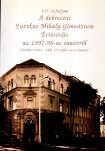 L�di J�zsefn�  (szerk.) - A debreceni Fazekas Mih�ly Gimn�zium �rtes�t�je az 1997-98-as tan�vr�l