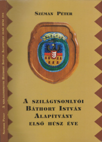 Szmn Pter - A Szilgysomlyi Bthory Istvn Alaptvny els hsz ve