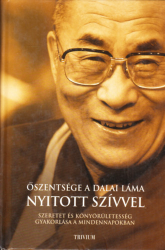 szentsge, a Dalai Lma Nyitott Szvvel (A szeretet s a knyrletessg gyakorlsa a mindennapokban)