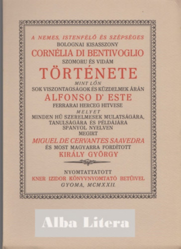 Miguel de Cervantes Saavedra - A nemes, Istenf�l� �s sz�ps�ges bolognai kisasszony Corn�lia di Bentivoglio szomor� �s vid�m t�rt�nete (Monumenta Literarum II. sorozat, 7. sz�m)