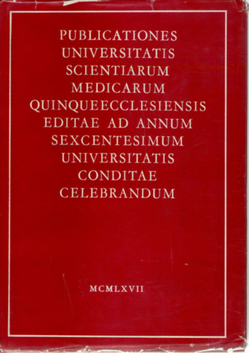 Dr. Csink T.  (szerk.) - Publicationes Universitatis Scientiarum Medicarum Quinqueecclesiensis Editae ad Annum Sexcentesimum Universitatis Conditae Celebrandum