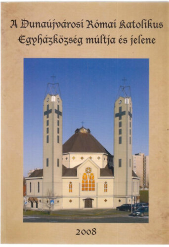 A duna�jv�rosi r�mai katolikus egyh�zk�zs�g m�ltja �s jelene