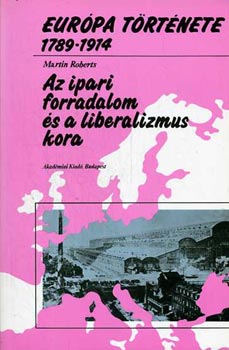 Martin Roberts - Eur�pa t�rt�nete 1789-1914. Az ipari forradalom �s a liberalizmus kora