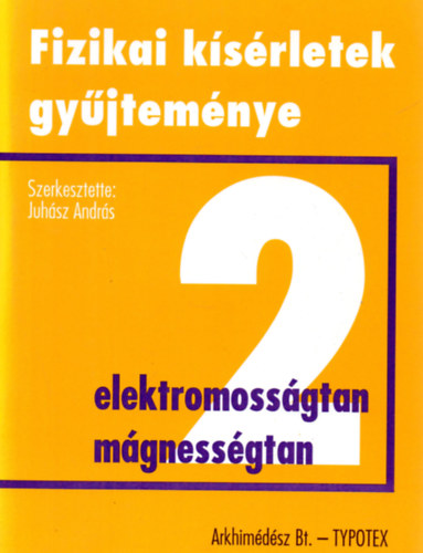 Juhsz Andrs  (szerk.) - Fizikai ksrletek gyjtemnye 2. - Elektromossgtan, mgnessgtan