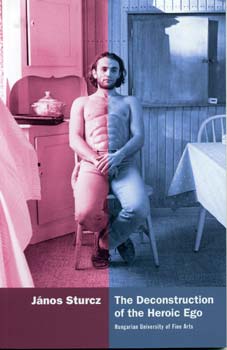 Sturcz Jnos - The deconstruction of the heroic ego