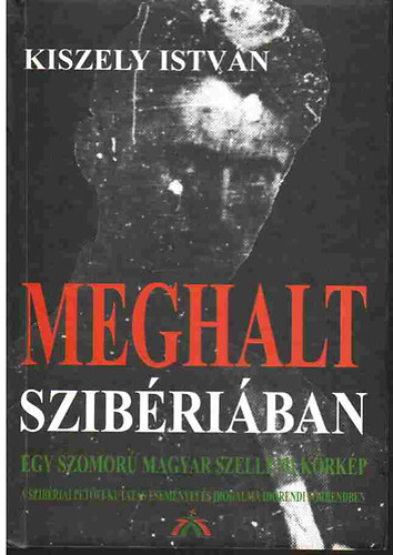 Kiszely István - Meghalt Szibériában - Egy szomorú magyar szellemi kórkép