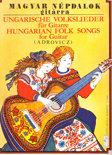 Adrovicz István (átírta) - Magyar népdalok gitárra (Ungarische Volkslieder für Gitarre - Hungarian folk songs for guitar)