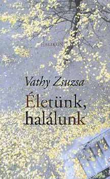 Vathy Zsuzsa - Életünk, halálunk