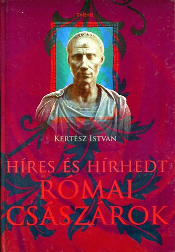 Kertsz Istvn - Hres s hrhedt rmai csszrok