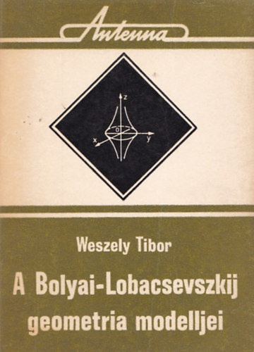 Weszely Tibor - A Bolyai-Lobacsevszkij geometria modelljei