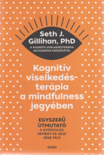 Seth J. Gillihan - Kognitv viselkedsterpia a mindfulness jegyben