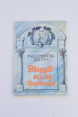 Fallenbüchl Zoltán (szerk.) - Magyarország főméltóságai