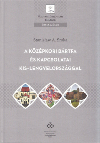 Stanislaw A. Sroka - A kzpkori Brtfa s kapcsolatai Kis-Lengyelorszggal (Magyar Trtnelmi Emlkek - rtekezsek)