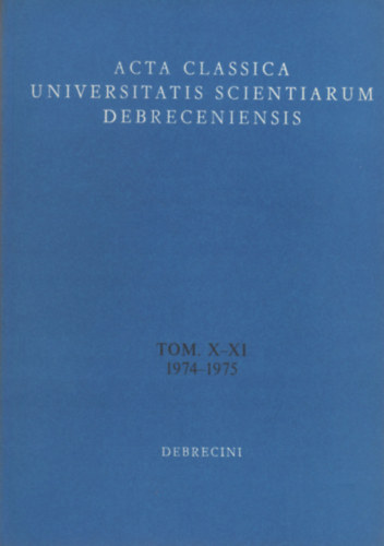 Sarkady J�nos (szerk.) - Acta Classica Universitatis Scientiarum Debreceniensis Tomus X-XI (1974-1975)