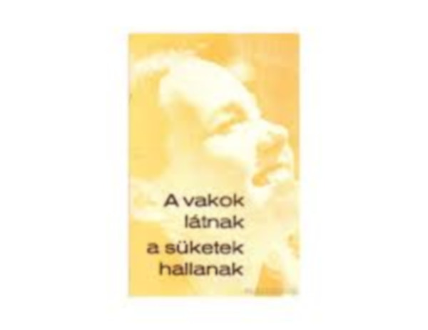 A vakok l�tnak, a s�ketek hallanak