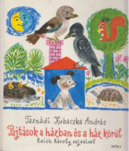 Reich Károly Tasnádi Kubacska András (ill.) - Pajtások a házban és a ház körül (Bölcs Bagoly sorozat; Reich Károly rajzaival )