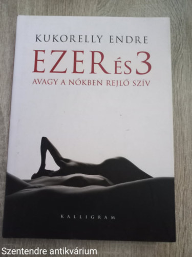 Kukorelly Endre - Ezer s 3 avagy a nkben rejl szv (Teljes kiads)