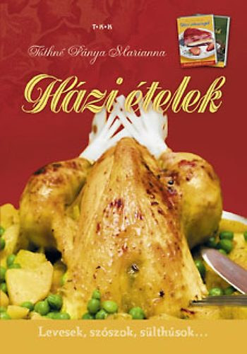 Tóthné Pánya Marianna - Házi ételek (levesek, szószok, sülthúsok...)