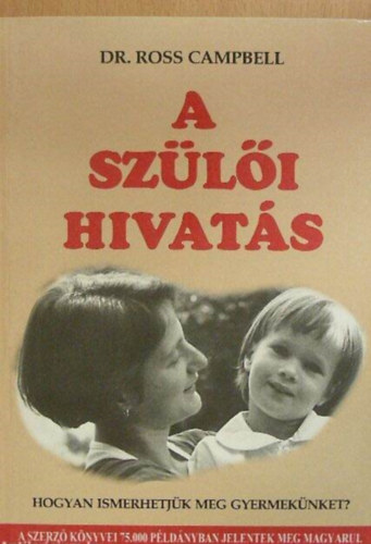 Dr. Ross Campbell - A szülői hivatás Hogyan ismerhetjük meg gyermekünket?