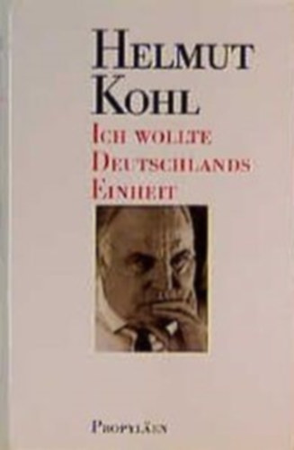 Helmut Kohl - Ich wollte Deutschlands Einheit