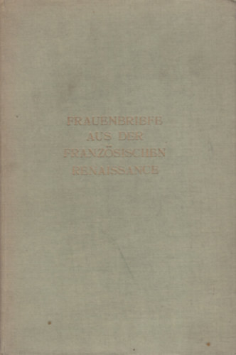 Curt Sigmar Gutkind - Frauenbriefe aus der franz�sischen Renaissance