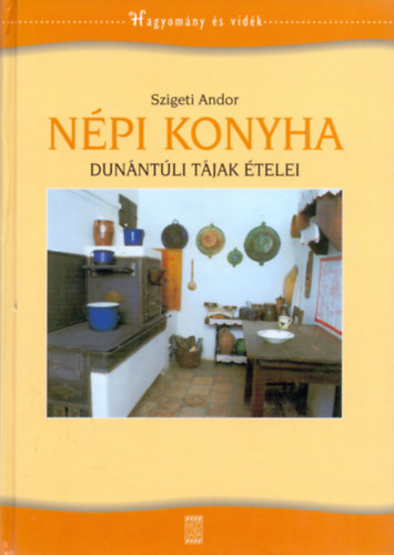 Szigeti Andor - Népi konyha - Dunántúli tájak ételei