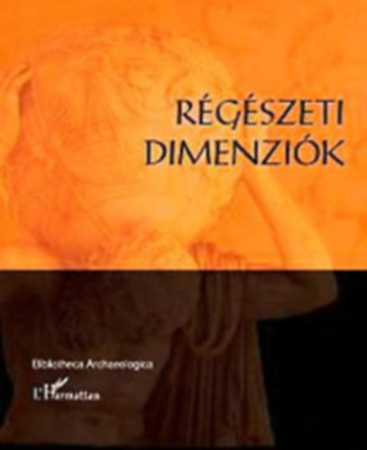 Kalla Gbor Szab Mikls - Rgszeti dimenzik (Bibliotheca Archaeologica)