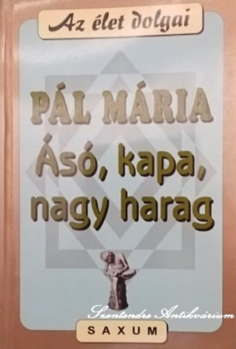 Popper P�ter  P�l M�ria (szerk.) - �s�, kapa, nagy harag - Az �let dolgai (saj�t k�ppel)