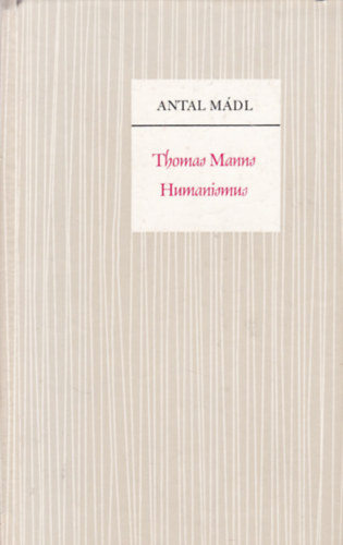 Mdl Antal - Thomas Manns Humanismus (Thomas Mann humanizmusa - nmet nyelv)