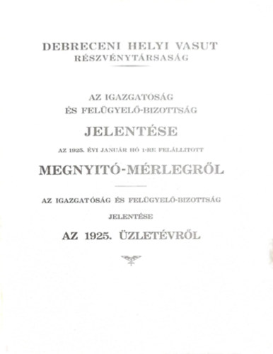 Debreczeni helyi vasut r�szv�nyt�rsas�g - Az igazgat�s�g �s a fel�gyel� bizotts�g �zleti jelent�se - Az 1925. �zlet�vr�l (Jav�tva a 1926-os �v adataira)