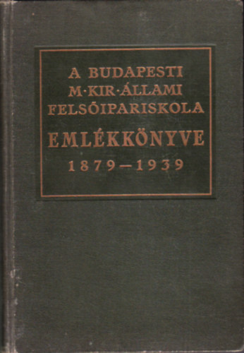 Jesch Lszl  (szerk.) - A budapesti magy. kir. llami felsipariskola emlkknyve 1879-1939 (Az intzet 60 ves fennllsa alkalmbl)