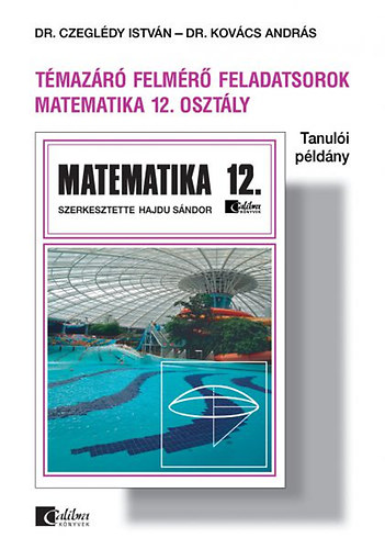 Dr. Czegl�dy I.; Dr. Hajdu S.; Dr. Kov�cs A. - Matematika - T�maz�r� feladatsorok 12. oszt�ly (tanul�i p�ld�ny)