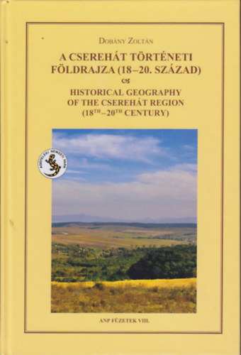 Dobny Zoltn - A Csereht trtneti fldrajza (18-20. szzad) / Historical Geography of the Csereht Region (18th-20th Century)