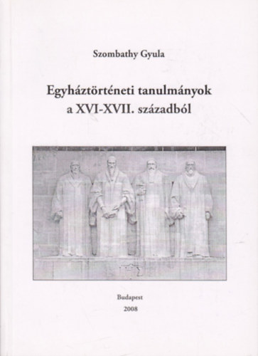 Szombathy Gyula - Egyhztrtneti tanulmnyok a XVI-XVII. szzadbl