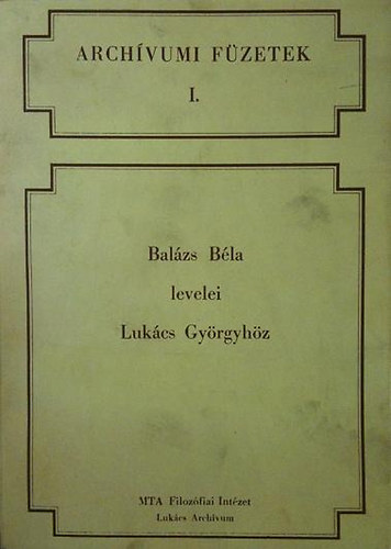Lenkei Julia - Balázs Béla levelei Lukács Györgyhöz (Archívumi füzetek 1.)