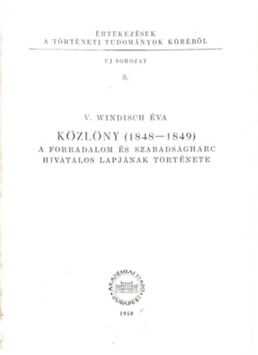 V. Windisch va - Kzlny (1848-1849) A forradalom s szabadsgharc hivatalos lapjnak trtnete (rtekezsek a trtneti tudomnyok krbl 8.)