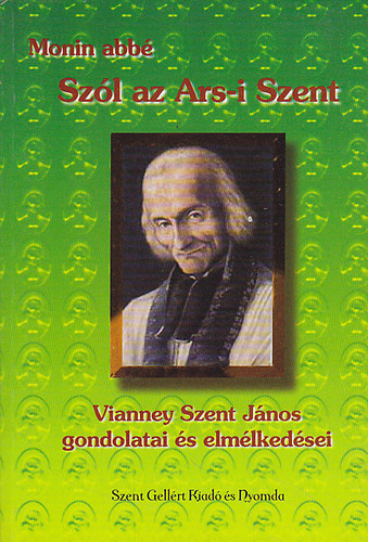 Monin abb� - Sz�l az Ars-i Szent - Vianney Szent J�nos gondolatai �s elm�lked�sei