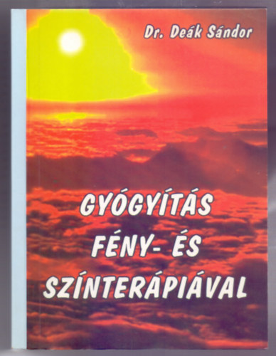 Dr. De�k S�ndor - Gy�gy�t�s f�ny- �s sz�nter�pi�val (Tan�csok a polariz�lt f�ny� l�mpa haszn�lat�hoz; B�bprobl�m�k; F�jdalmak; Sebek; �ngy�gy�t�si programok; Betegs�gek kezel�se; Gyullad�sos megbeteged�sek; Anyagcsere betegs�gek; Hormon�li