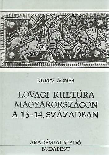Kurcz gnes - Lovagi kultra Magyarorszgon a 13-14. szzadban