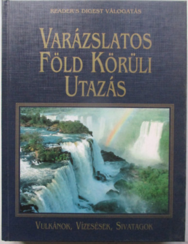 Reader's Digest Kiad Kft. - Varzslatos Fld Krli Utazs-Vulknok, Vzessek, Sivatagok