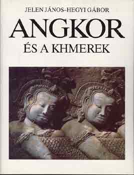 Jelen J�nos-Hegyi G�bor - Angkor �s a khmerek