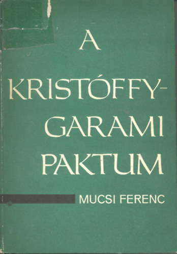 Mucsi Ferenc - A Krist�ffy-Garami paktum