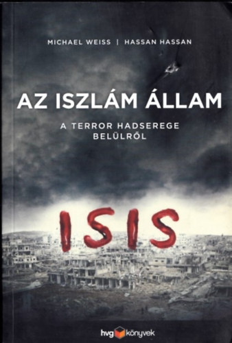 Michael Weiss; Hassan Hassan - Az Iszlm llam - A terror hadserege bellrl