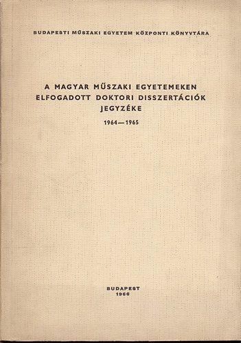 Szerk. Lcesn Mesterhzi-Nagy Mrta - A magyar mszaki egyetemeken elfogadott doktori disszertcik jegyzke 1964 - 1965