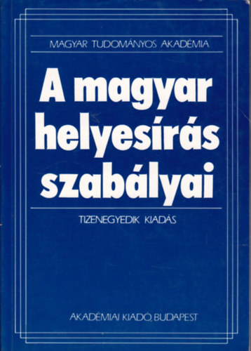 Akadmiai Kiad - A magyar helyesrs szablyai (Tizenegyedik kiads)