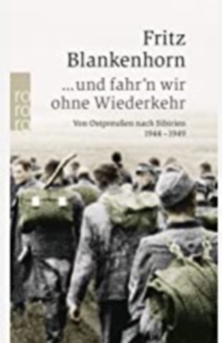 Blankenhorn Fritz - ...und fahr'n wir ohne Wiederkehr - Von Ostpreußen nach Sibirien 1944-1949