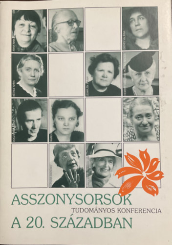 BAlogh MArgit-S. Nagy Katalin  (szerk.) - Asszonysorsok a 20. szzadban TUDOMNYOS KONFERENCIA - BUDAPEST MSZAKI EGYETEM K PLET, OKTATI KLUB 1999. NOVEMBER 29-30.