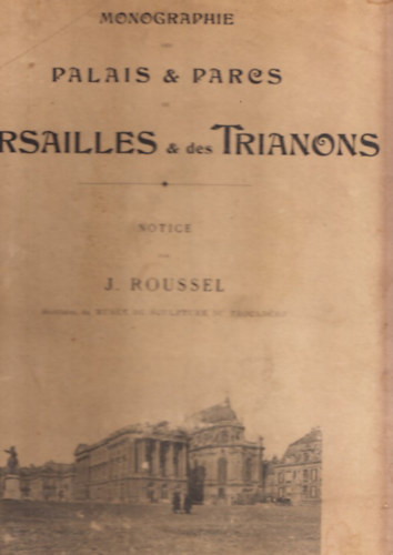 J. Roussel - Monographie des Palais & Parcs de Versailles & des Trianons