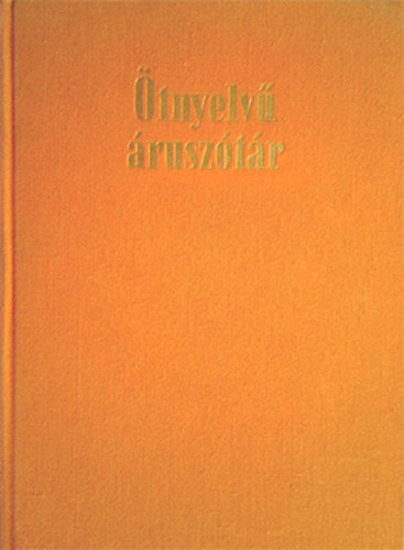 Dr. Bors Jenő (szerk.), Könings Félix (szerk.), ...és még sokan mások Szilágyi Mihály (szerk.) - Ötnyelvű áruszótár - orosz-német-francia-angol-magyar