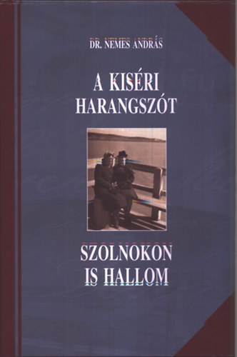 Dr. Nemes Andr�s - A kis�ri harangsz�t Szolnokon is hallom - V�logatott cikkek 2006-2010